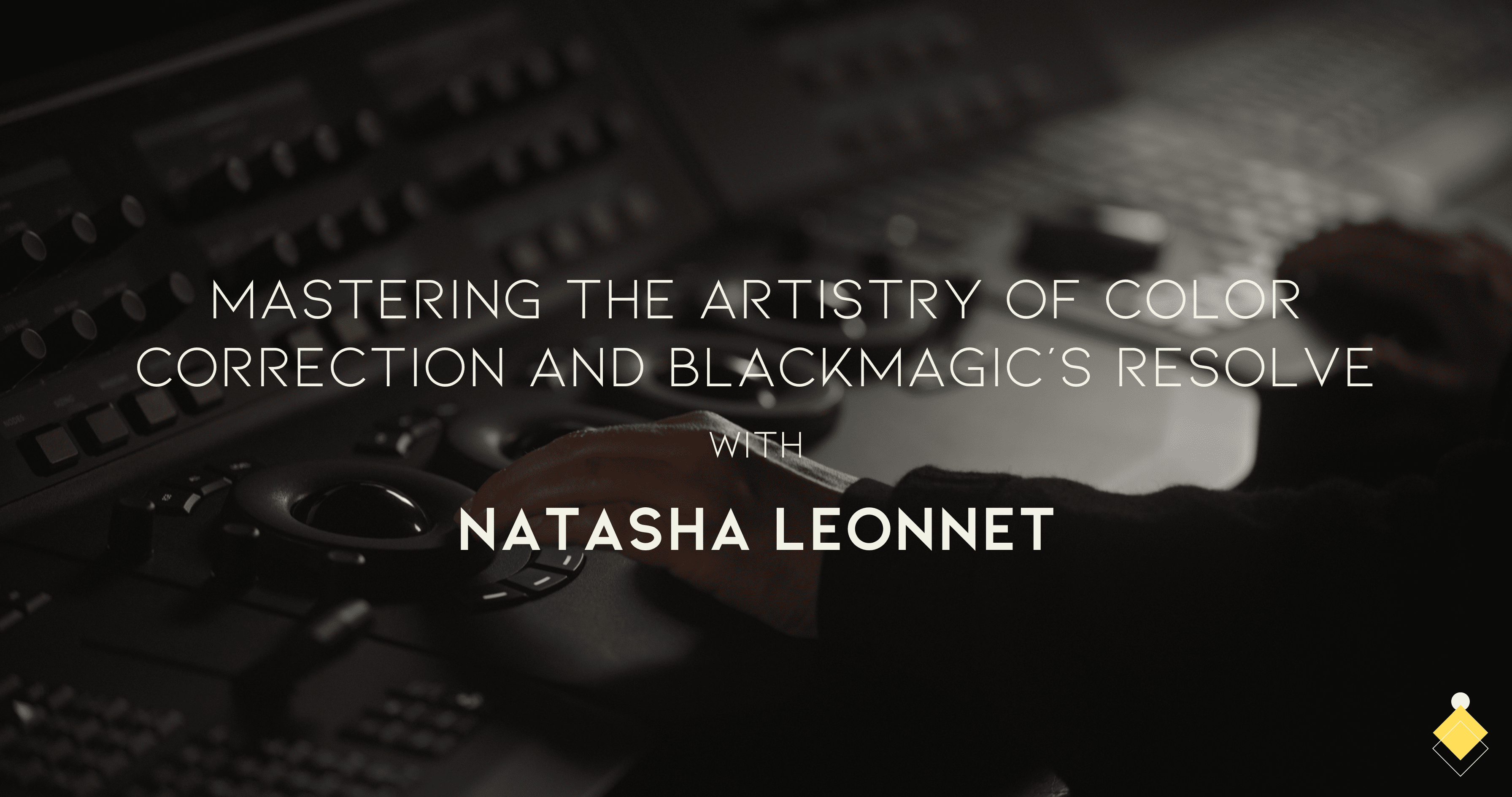 Hands operating a color grading console with text overlay: "Mastering the Artistry of Color Correction and Blackmagic’s Resolve with Natasha Leonnet.